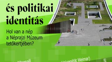 Városi tér és politikai identitás. Hol van a nép a Néprajzi Múzeum tetőkertjében?